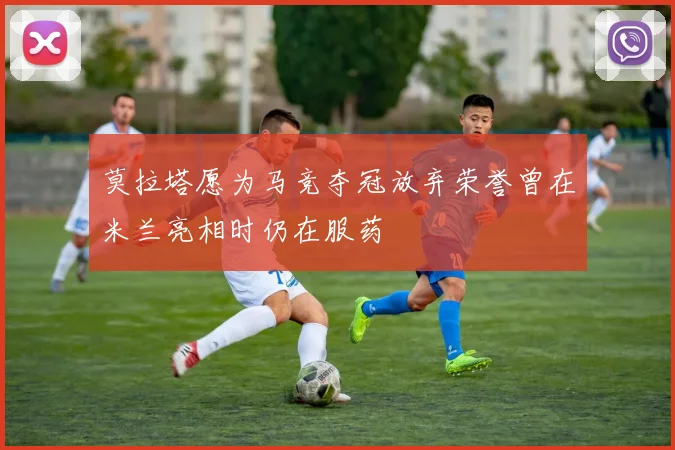 莫拉塔愿为马竞夺冠放弃荣誉曾在米兰亮相时仍在服药