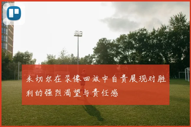 米切尔在录像回放中自责展现对胜利的强烈渴望与责任感